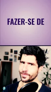 24d143 Fazer-se de - Portuguesepedia