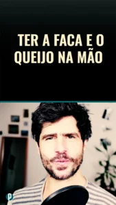 Dip#153 Ter a faca e o queijo na mão - Portuguesepedia