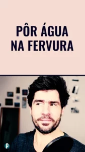 Dip #173 Pôr água na fervura - Portuguesepedia