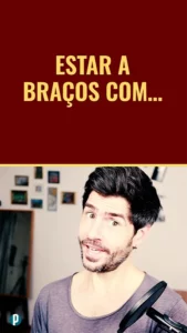 Dip #182 Estar a bracos com - Portuguesepedia