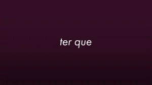 'ter que' in Portuguese