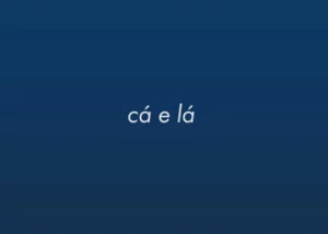 Understanding "cá" and "lá" in Portuguese