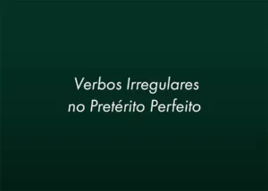 Top Portuguese Irregular Verbs in the Past Tense (Pretérito Perfeito)